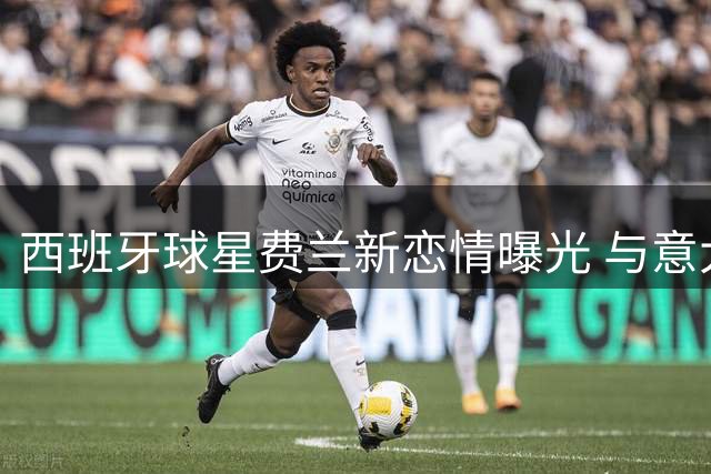 西班牙球星费兰新恋情曝光 与意大利女主持伊比萨岛甜蜜同游